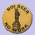 No Beer, No Work, pin, date unknown.
